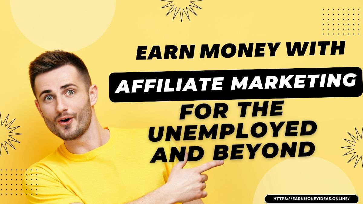 Earn Money with Affiliate Marketing for the Unemployed and Beyond